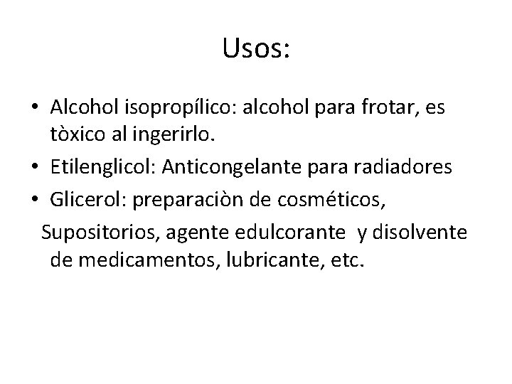 Usos: • Alcohol isopropílico: alcohol para frotar, es tòxico al ingerirlo. • Etilenglicol: Anticongelante