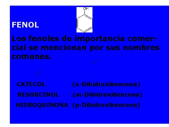FENOL Los fenoles de importancia comercial se mencionan por sus nombres comunes. CATECOL (o-Dihidroxibenceno)