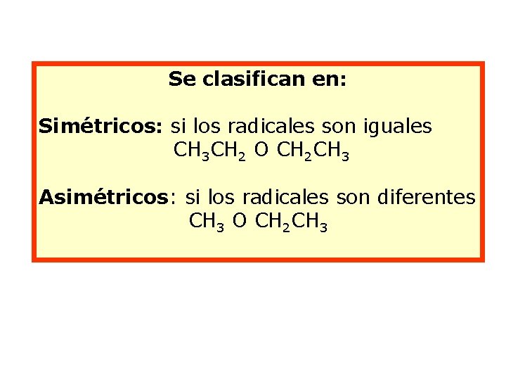 Se clasifican en: Simétricos: si los radicales son iguales CH 3 CH 2 O