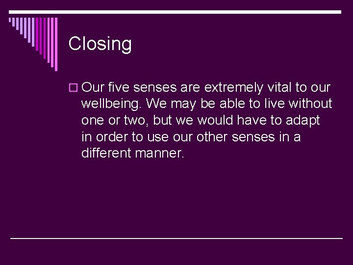 Closing o Our five senses are extremely vital to our wellbeing. We may be