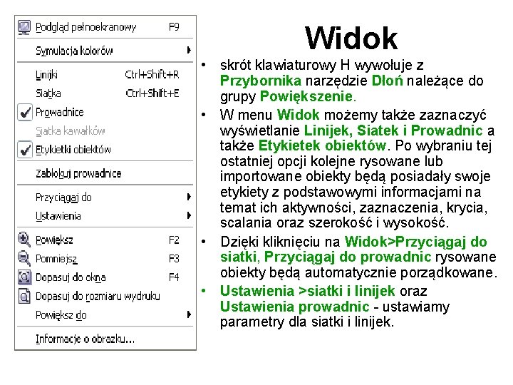 Widok • skrót klawiaturowy H wywołuje z Przybornika narzędzie Dłoń należące do grupy Powiększenie. Widok • skrót klawiaturowy H wywołuje z Przybornika narzędzie Dłoń należące do grupy Powiększenie.