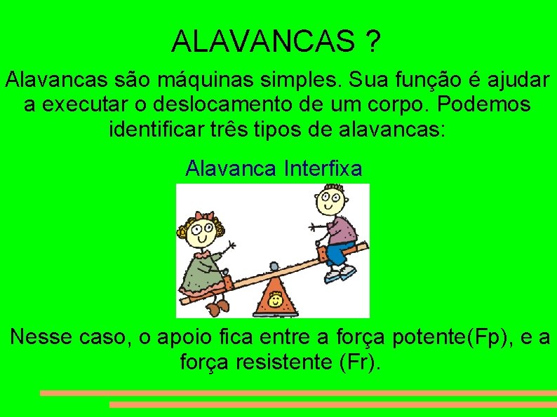 ALAVANCAS ? Alavancas são máquinas simples. Sua função é ajudar a executar o deslocamento