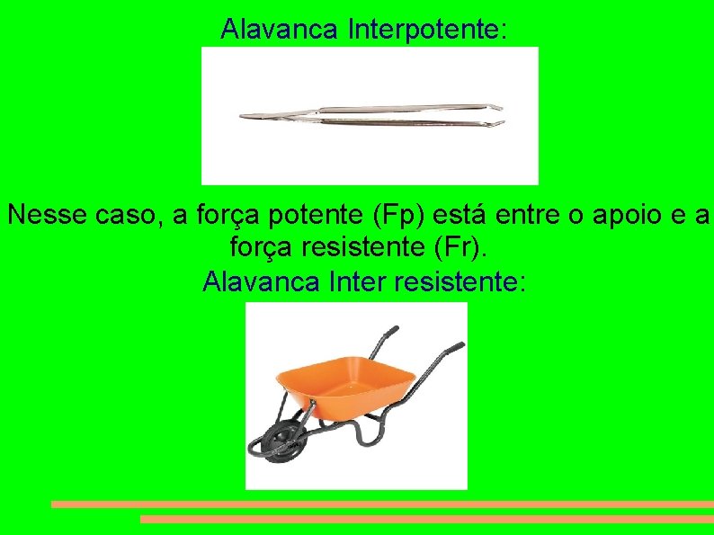 Alavanca Interpotente: Nesse caso, a força potente (Fp) está entre o apoio e a