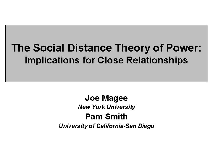 The Social Distance Theory of Power: Implications for Close Relationships Joe Magee New York