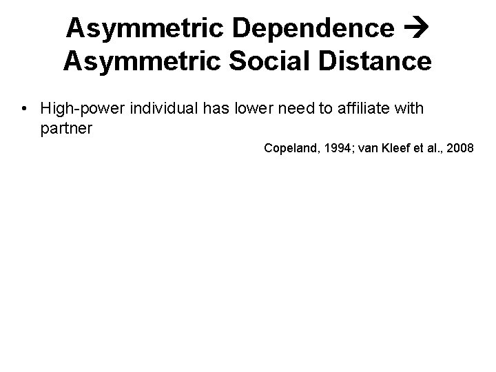 Asymmetric Dependence Asymmetric Social Distance • High-power individual has lower need to affiliate with