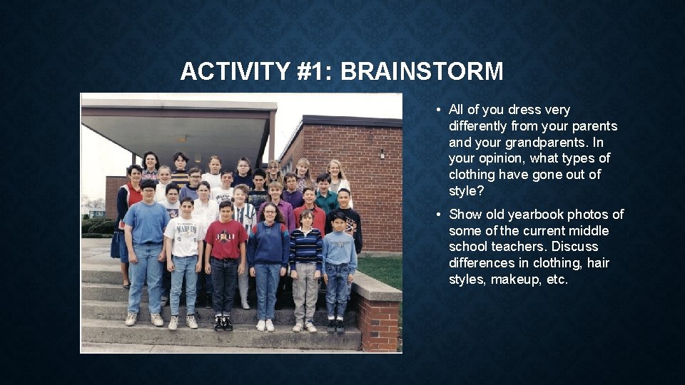 ACTIVITY #1: BRAINSTORM • All of you dress very differently from your parents and