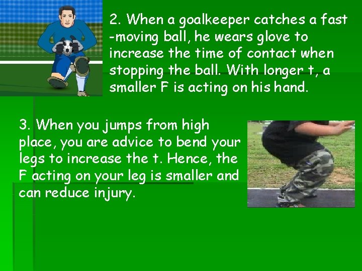 2. When a goalkeeper catches a fast -moving ball, he wears glove to increase