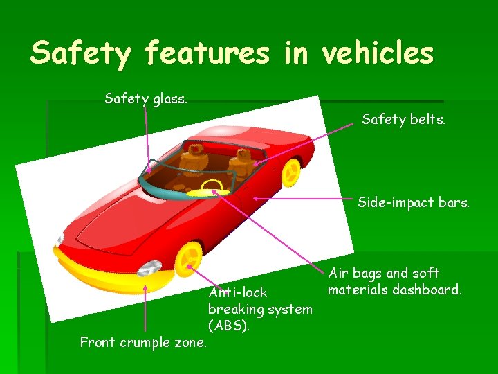 Safety features in vehicles Safety glass. Safety belts. Side-impact bars. Front crumple zone. Anti-lock