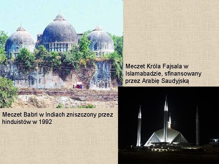 Meczet Króla Fajsala w Islamabadzie, sfinansowany przez Arabię Saudyjską Meczet Babri w Indiach zniszczony