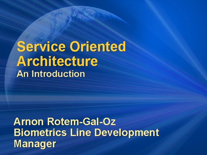 Service Oriented Architecture An Introduction Arnon Rotem-Gal-Oz Biometrics Line Development Manager 