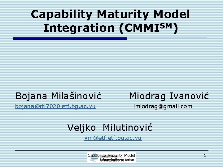 Capability Maturity Model Integration (CMMISM) Bojana Milašinović bojana@rti 7020. etf. bg. ac. yu Miodrag