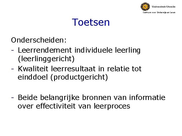 Centrum voor Onderwijs en Leren Toetsen Onderscheiden: - Leerrendement individuele leerling (leerlinggericht) - Kwaliteit