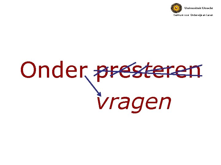 Centrum voor Onderwijs en Leren Onder presteren vragen 