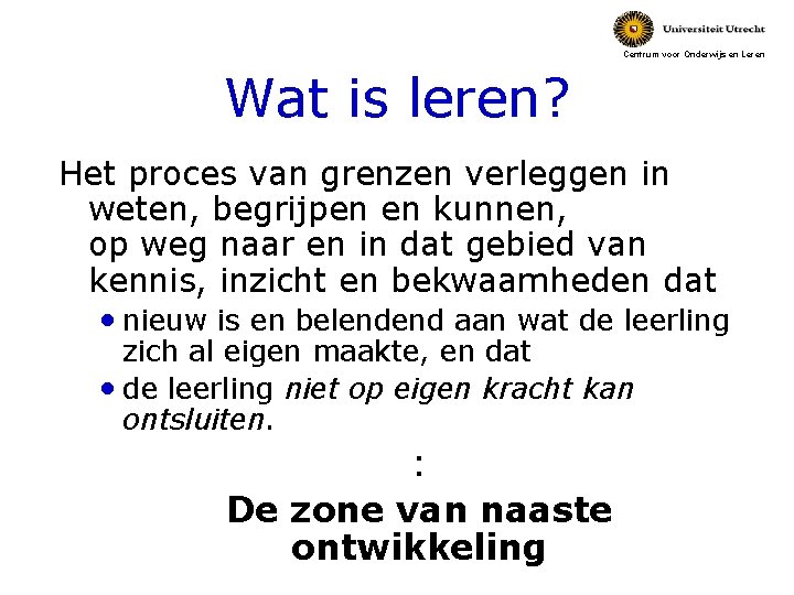 Centrum voor Onderwijs en Leren Wat is leren? Het proces van grenzen verleggen in