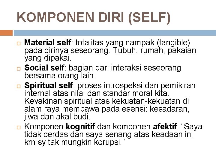 KOMPONEN DIRI (SELF) Material self: totalitas yang nampak (tangible) pada dirinya seseorang. Tubuh, rumah,