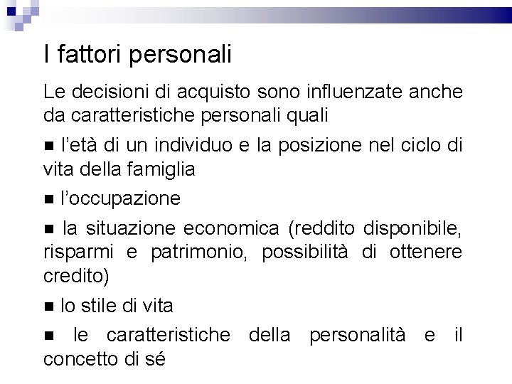 I fattori personali Le decisioni di acquisto sono influenzate anche da caratteristiche personali quali