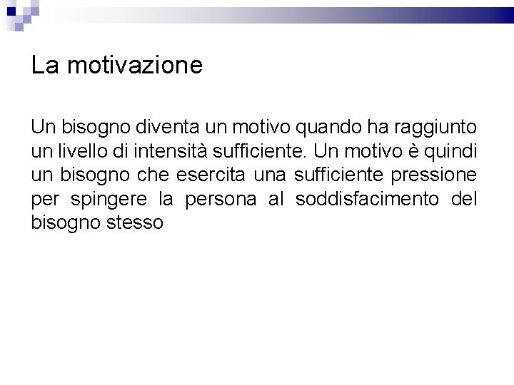 La motivazione Un bisogno diventa un motivo quando ha raggiunto un livello di intensità