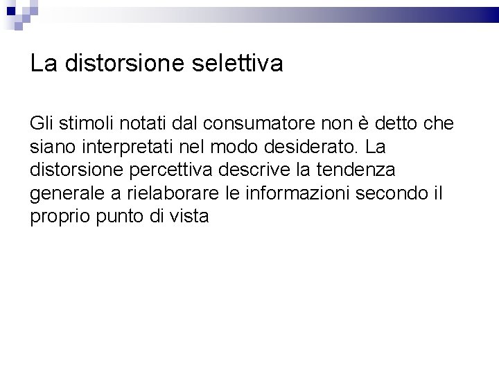 La distorsione selettiva Gli stimoli notati dal consumatore non è detto che siano interpretati