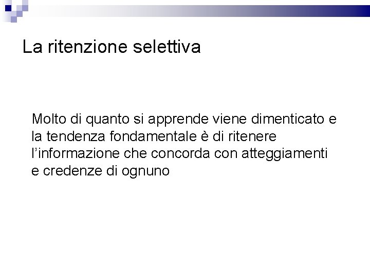 La ritenzione selettiva Molto di quanto si apprende viene dimenticato e la tendenza fondamentale