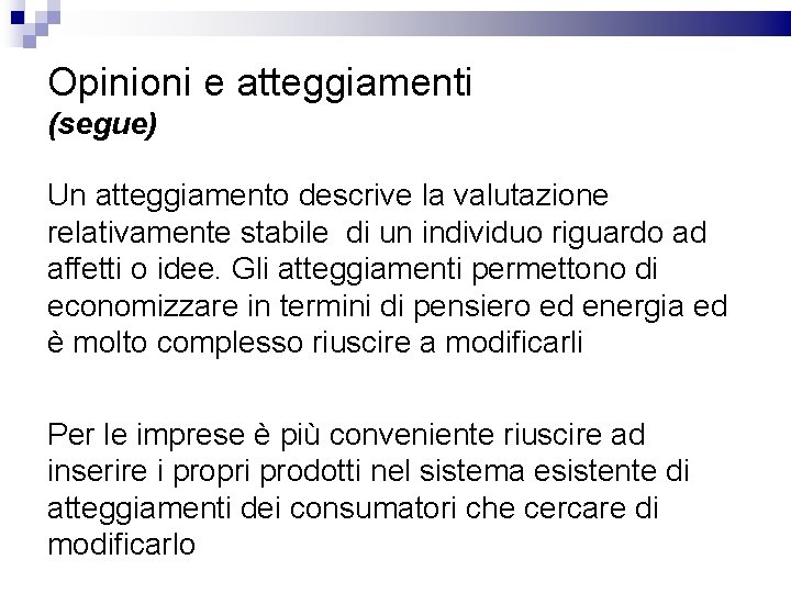 Opinioni e atteggiamenti (segue) Un atteggiamento descrive la valutazione relativamente stabile di un individuo