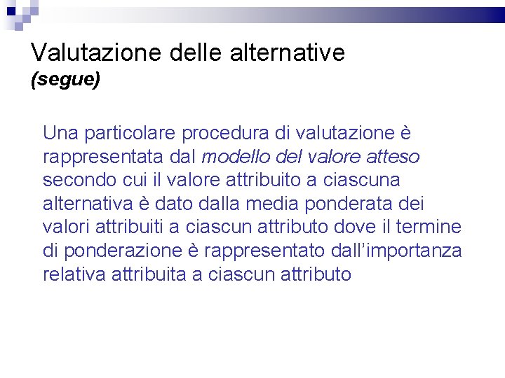 Valutazione delle alternative (segue) Una particolare procedura di valutazione è rappresentata dal modello del