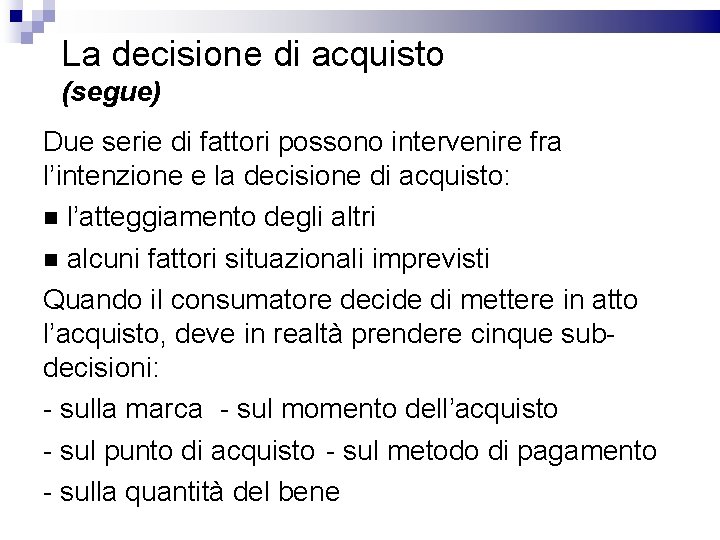 La decisione di acquisto (segue) Due serie di fattori possono intervenire fra l’intenzione e