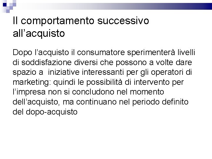 Il comportamento successivo all’acquisto Dopo l’acquisto il consumatore sperimenterà livelli di soddisfazione diversi che