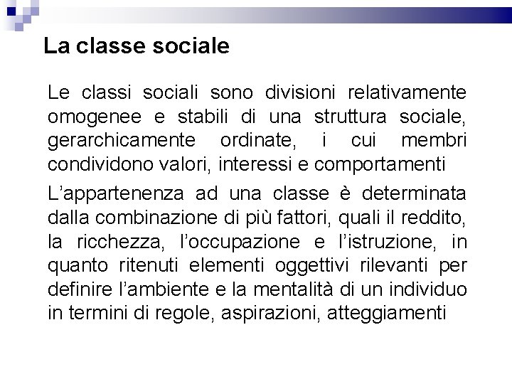 La classe sociale Le classi sociali sono divisioni relativamente omogenee e stabili di una