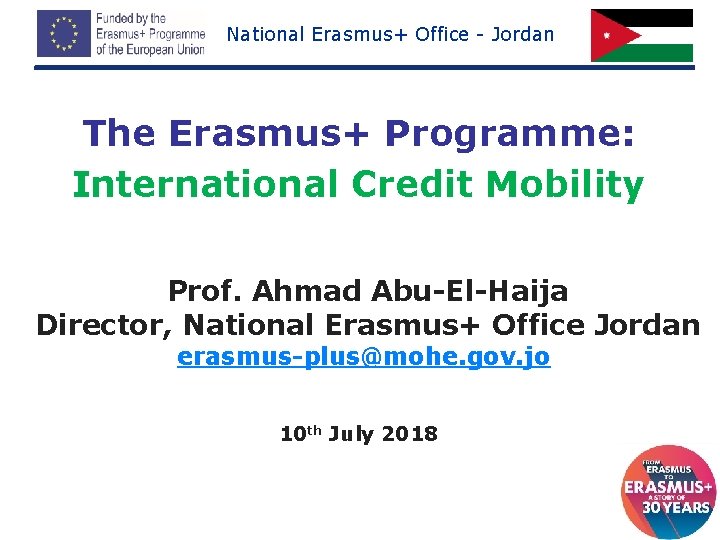 National Erasmus+ Office - Jordan The Erasmus+ Programme: International Credit Mobility Prof. Ahmad Abu-El-Haija