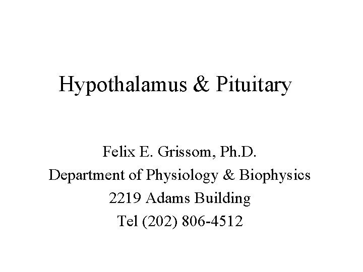 Hypothalamus & Pituitary Felix E. Grissom, Ph. D. Department of Physiology & Biophysics 2219