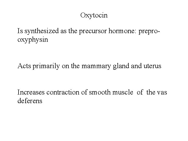 Oxytocin Is synthesized as the precursor hormone: preprooxyphysin Acts primarily on the mammary gland