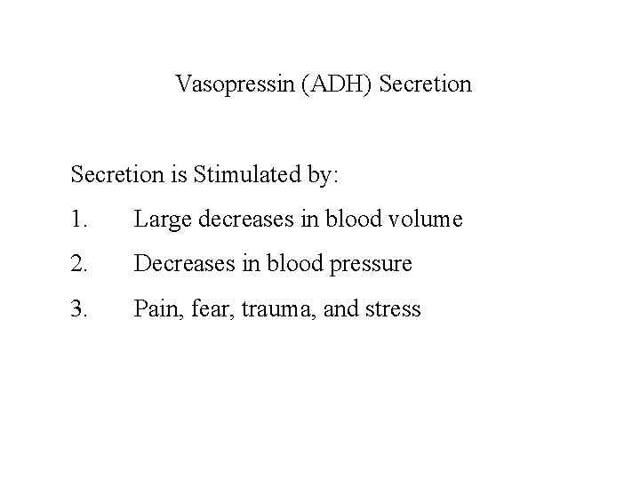 Vasopressin (ADH) Secretion is Stimulated by: 1. Large decreases in blood volume 2. Decreases