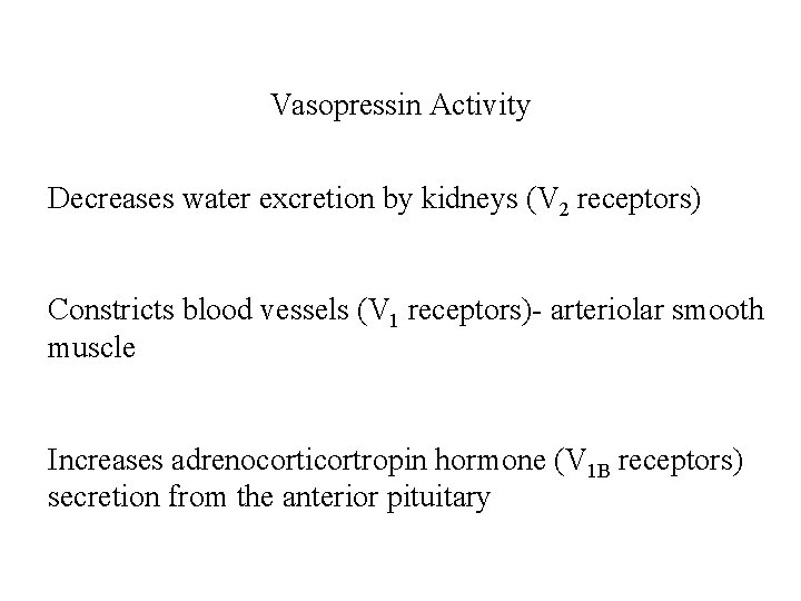 Vasopressin Activity Decreases water excretion by kidneys (V 2 receptors) Constricts blood vessels (V