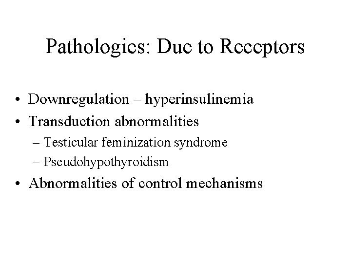 Pathologies: Due to Receptors • Downregulation – hyperinsulinemia • Transduction abnormalities – Testicular feminization