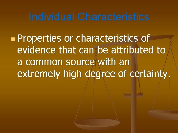 Individual Characteristics n Properties or characteristics of evidence that can be attributed to a