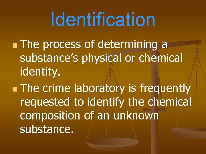 Identification n The process of determining a substance’s physical or chemical identity. n The
