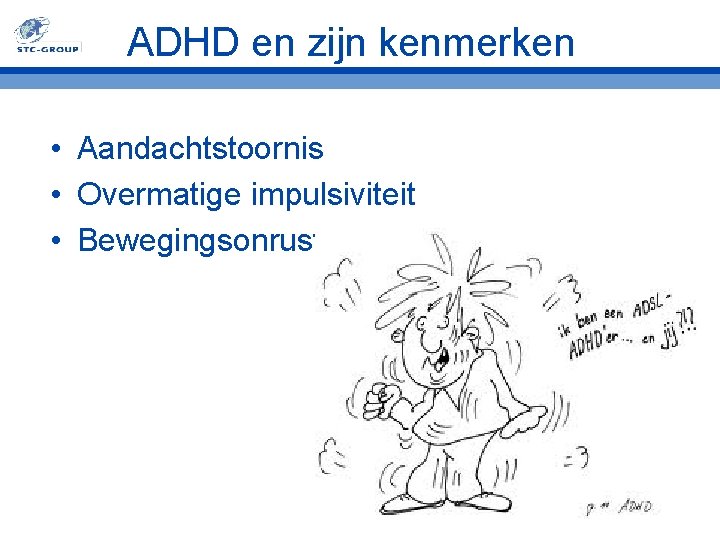 ADHD en zijn kenmerken • Aandachtstoornis • Overmatige impulsiviteit • Bewegingsonrust 