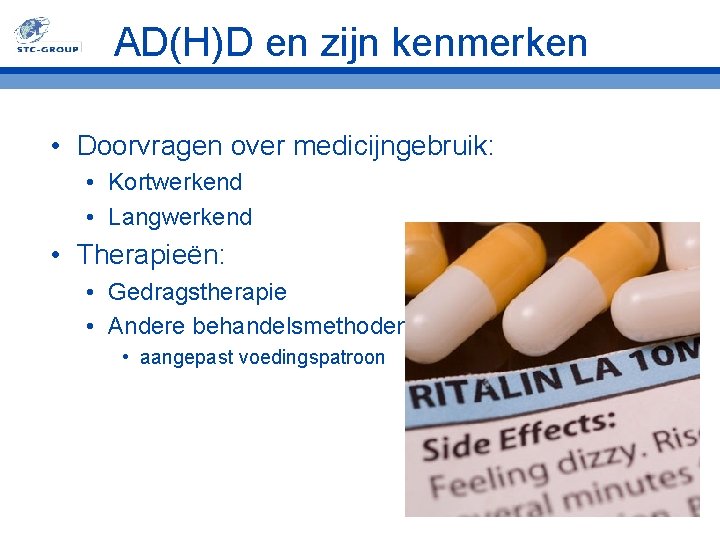 AD(H)D en zijn kenmerken • Doorvragen over medicijngebruik: • Kortwerkend • Langwerkend • Therapieën: