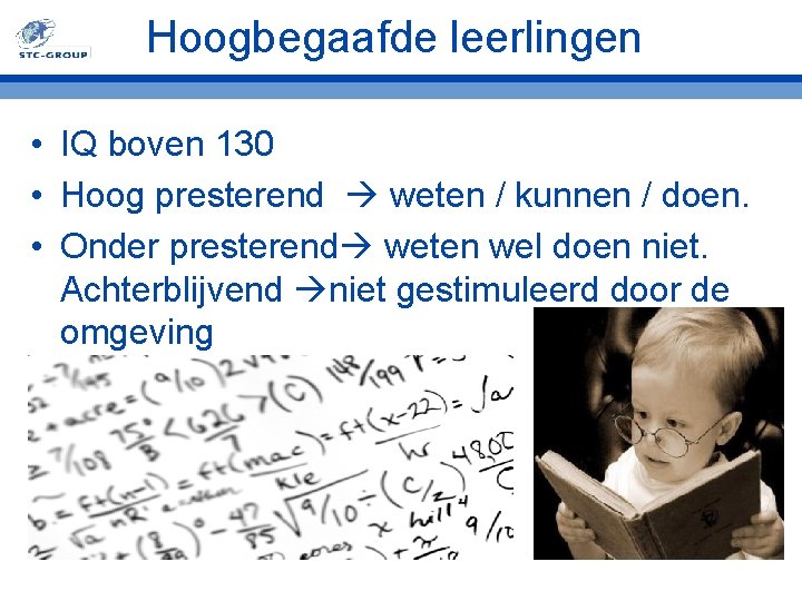 Hoogbegaafde leerlingen • IQ boven 130 • Hoog presterend weten / kunnen / doen.