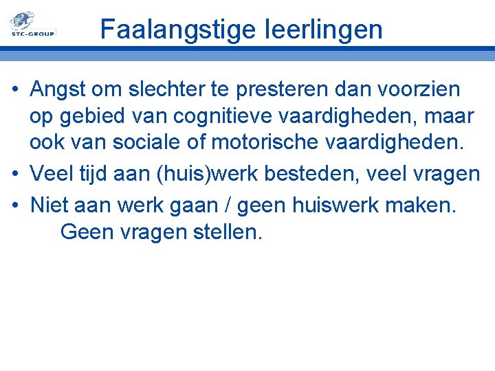 Faalangstige leerlingen • Angst om slechter te presteren dan voorzien op gebied van cognitieve