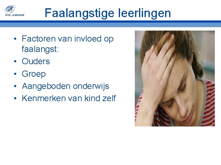 Faalangstige leerlingen • Factoren van invloed op faalangst: • Ouders • Groep • Aangeboden