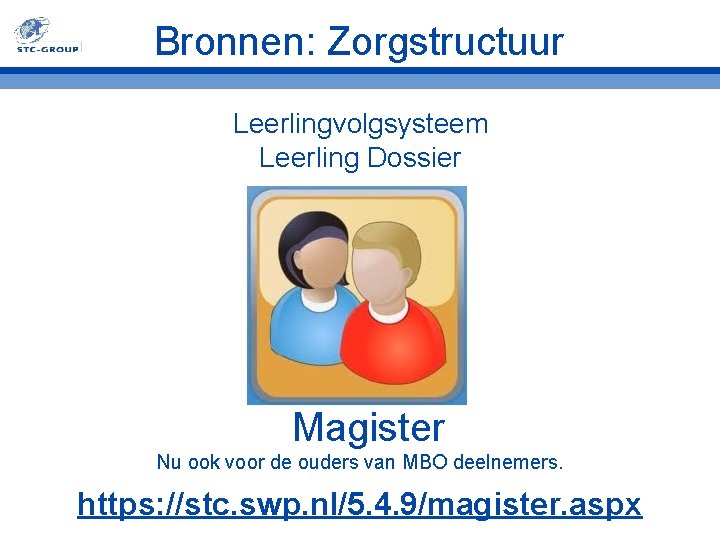 Bronnen: Zorgstructuur Leerlingvolgsysteem Leerling Dossier Magister Nu ook voor de ouders van MBO deelnemers. Bronnen: Zorgstructuur Leerlingvolgsysteem Leerling Dossier Magister Nu ook voor de ouders van MBO deelnemers.
