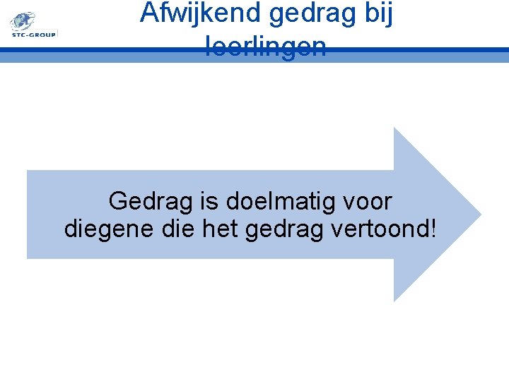 Afwijkend gedrag bij leerlingen Gedrag is doelmatig voor diegene die het gedrag vertoond! 