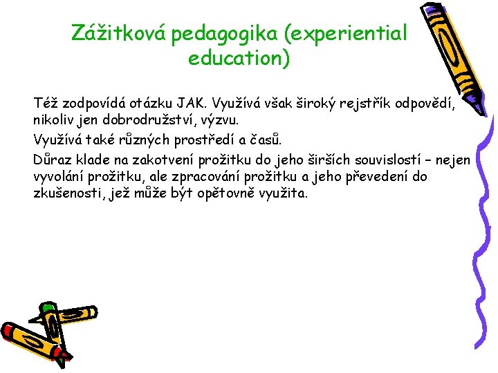 Zážitková pedagogika (experiential education) Též zodpovídá otázku JAK. Využívá však široký rejstřík odpovědí, nikoliv