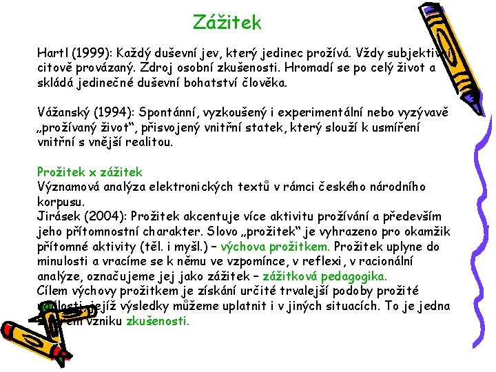 Zážitek Hartl (1999): Každý duševní jev, který jedinec prožívá. Vždy subjektivní, citově provázaný. Zdroj