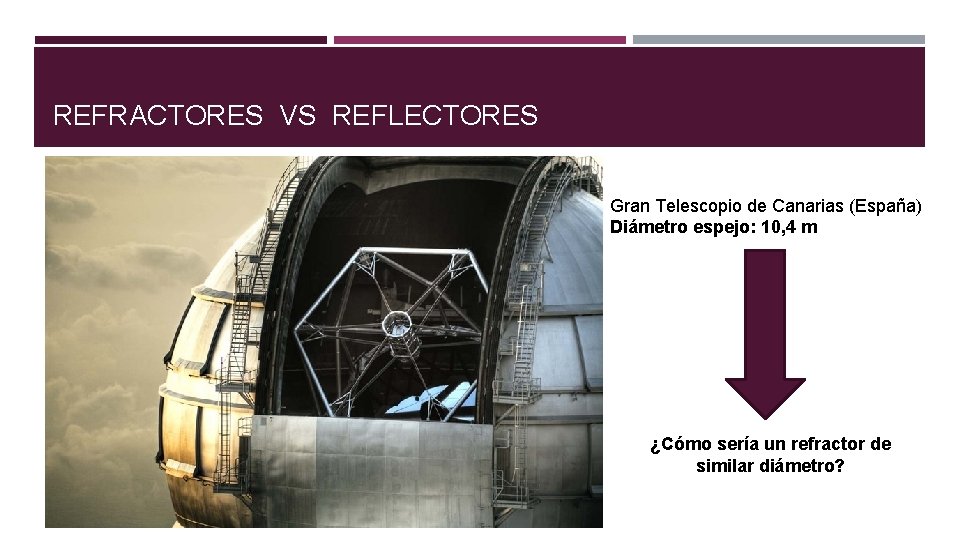 REFRACTORES VS REFLECTORES Gran Telescopio de Canarias (España) Diámetro espejo: 10, 4 m ¿Cómo