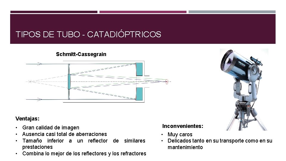 TIPOS DE TUBO - CATADIÓPTRICOS Schmitt-Cassegrain Ventajas: • Gran calidad de imagen • Ausencia
