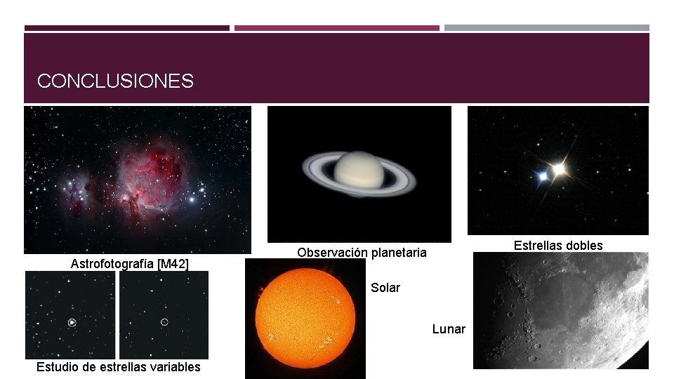 CONCLUSIONES Astrofotografía [M 42] Estrellas dobles Observación planetaria Solar Lunar Estudio de estrellas variables
