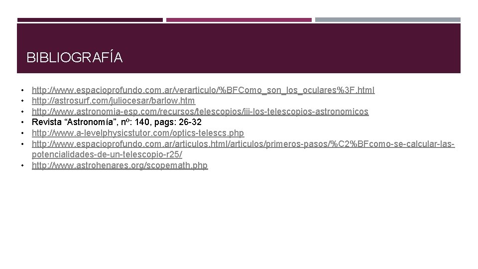 BIBLIOGRAFÍA • • • http: //www. espacioprofundo. com. ar/verarticulo/%BFComo_son_los_oculares%3 F. html http: //astrosurf. com/juliocesar/barlow.