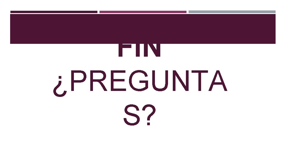 FIN ¿PREGUNTA S? 